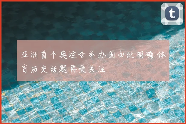 亚洲首个奥运会举办国由此明确 体育历史话题再受关注