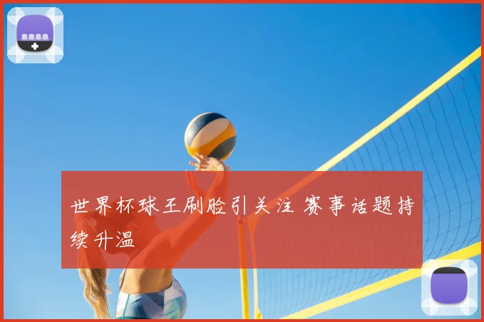 世界杯球王刷脸引关注 赛事话题持续升温