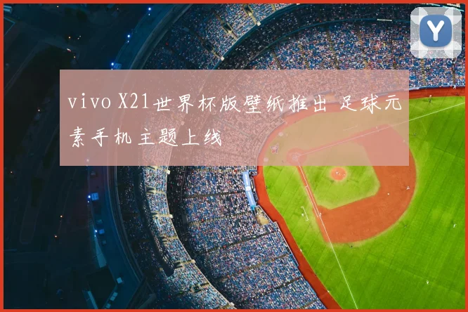 vivo X21世界杯版壁纸推出 足球元素手机主题上线