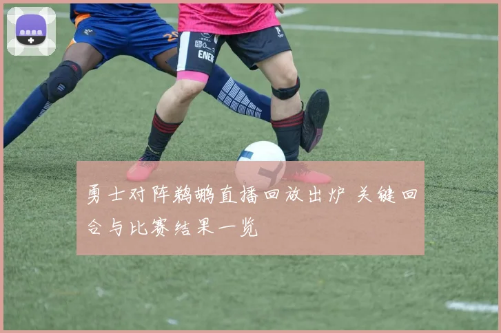 勇士对阵鹈鹕直播回放出炉 关键回合与比赛结果一览