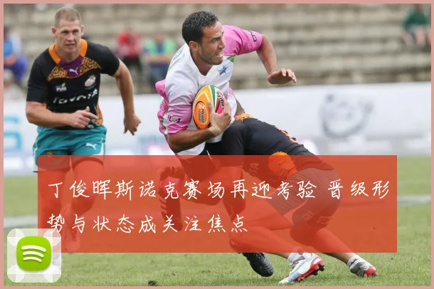 丁俊晖斯诺克赛场再迎考验 晋级形势与状态成关注焦点